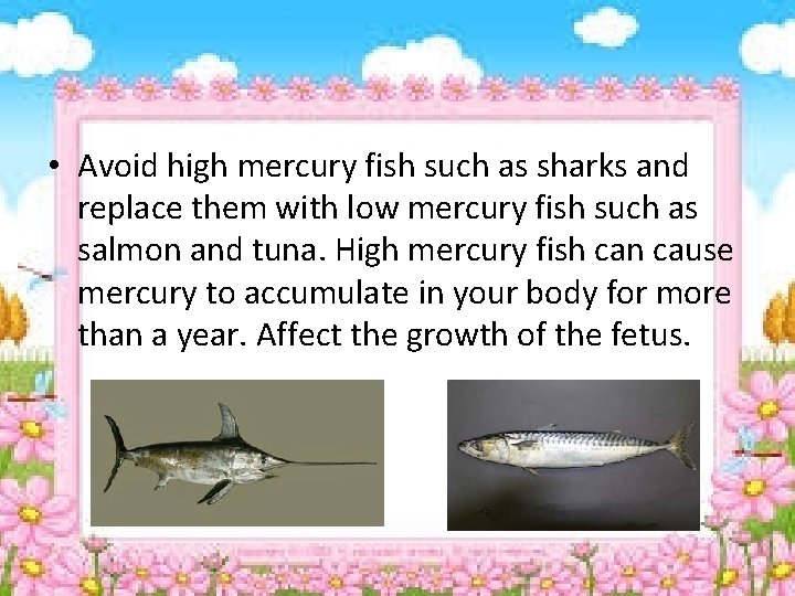  • Avoid high mercury fish such as sharks and replace them with low