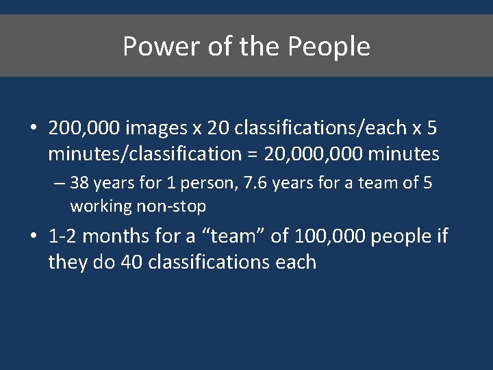 Power of the People • 200, 000 images x 20 classifications/each x 5 minutes/classification