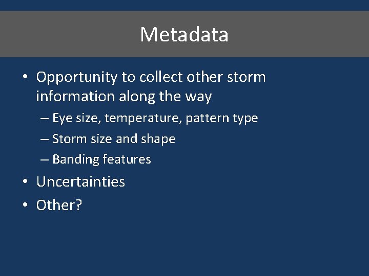 Metadata • Opportunity to collect other storm information along the way – Eye size,