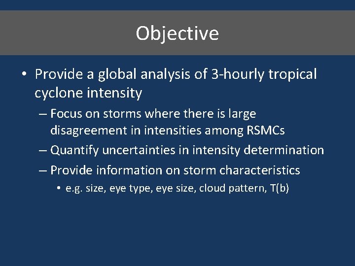 Objective • Provide a global analysis of 3 -hourly tropical cyclone intensity – Focus