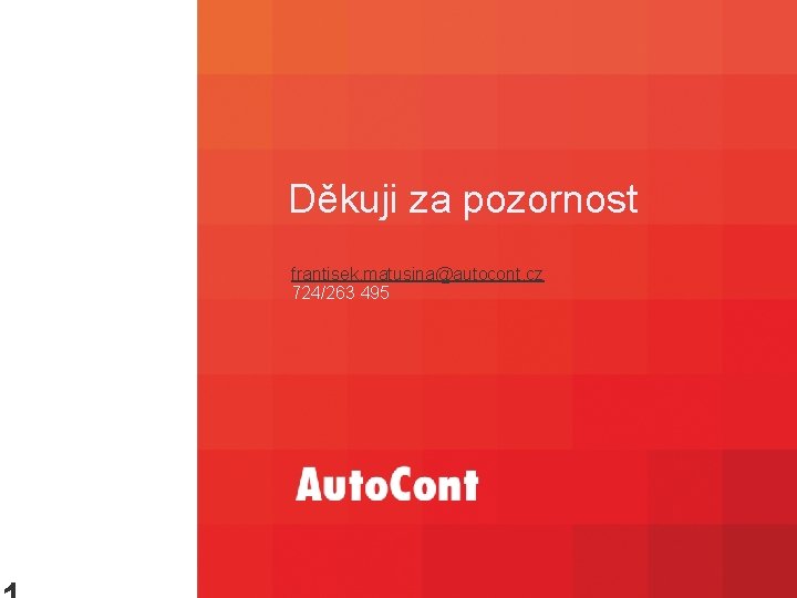 Děkuji za pozornost frantisek. matusina@autocont. cz 724/263 495 