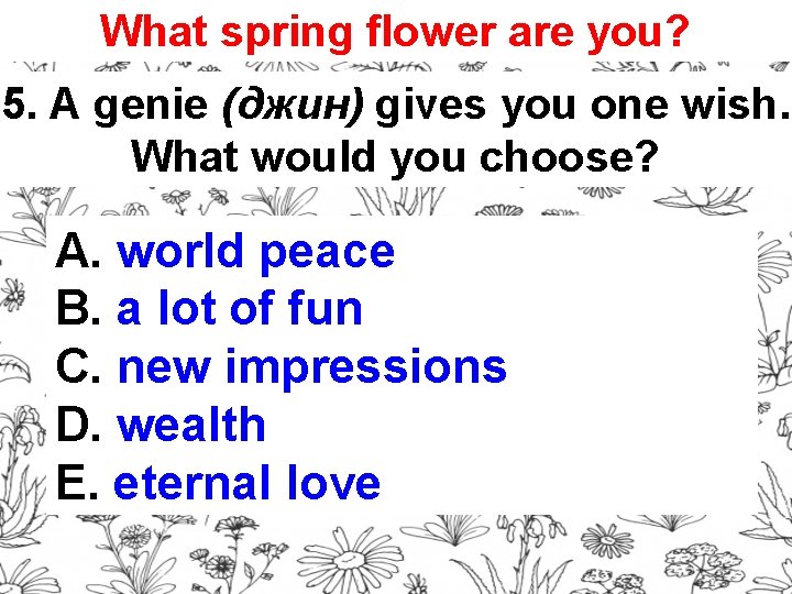 What spring flower are you? 5. A genie (джин) gives you one wish. What