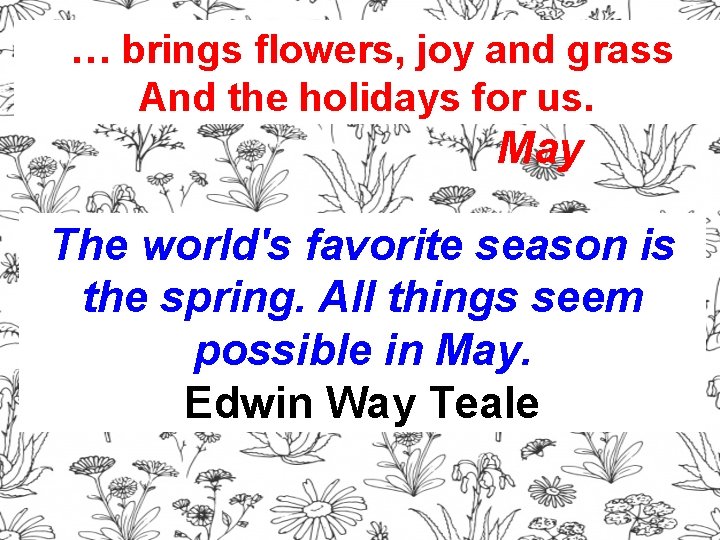 … brings flowers, joy and grass And the holidays for us. May The world's
