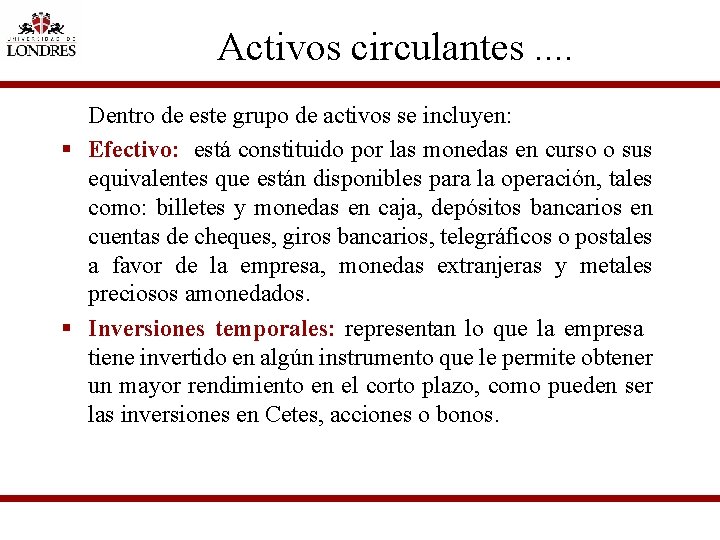 Activos circulantes. . Dentro de este grupo de activos se incluyen: § Efectivo: está