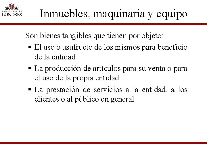 Inmuebles, maquinaria y equipo Son bienes tangibles que tienen por objeto: § El uso