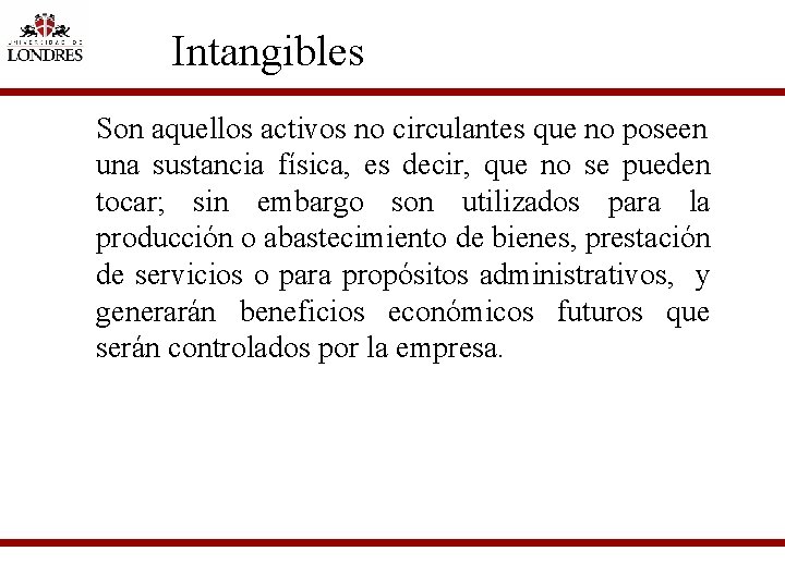 Intangibles Son aquellos activos no circulantes que no poseen una sustancia física, es decir,