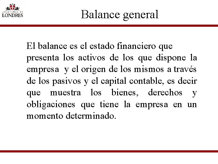Balance general El balance es el estado financiero que presenta los activos de los