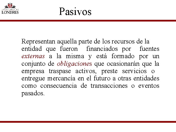 Pasivos Representan aquella parte de los recursos de la entidad que fueron financiados por