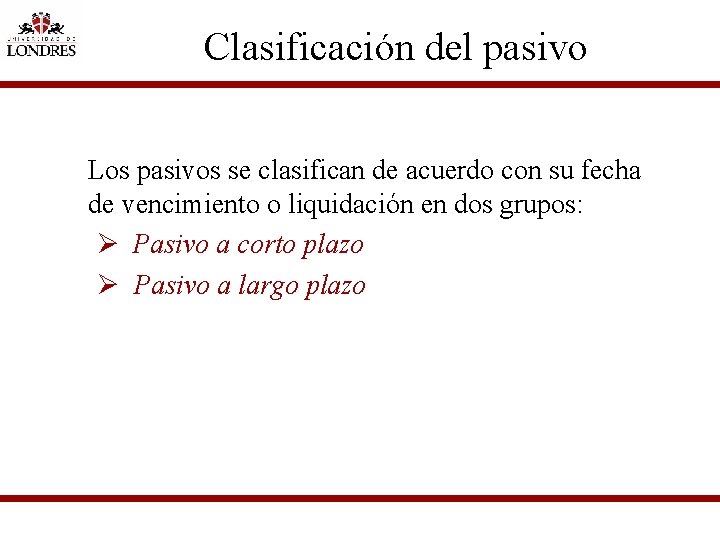 Clasificación del pasivo Los pasivos se clasifican de acuerdo con su fecha de vencimiento