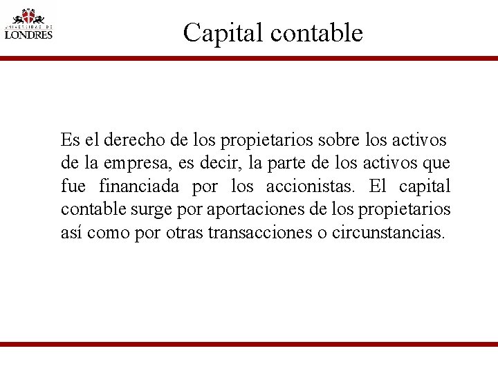 Capital contable Es el derecho de los propietarios sobre los activos de la empresa,