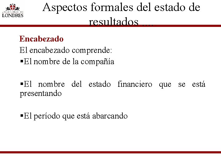 Aspectos formales del estado de resultados. . Encabezado El encabezado comprende: §El nombre de