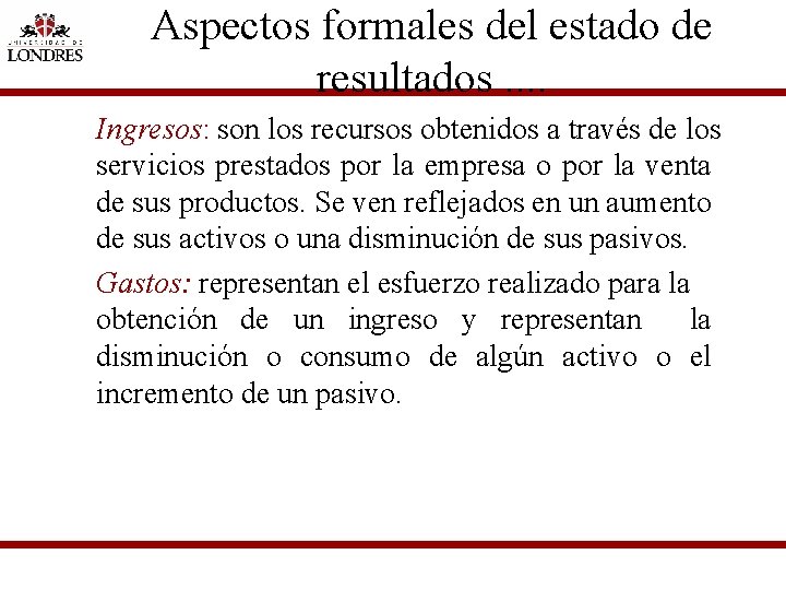 Aspectos formales del estado de resultados. . Ingresos: son los recursos obtenidos a través