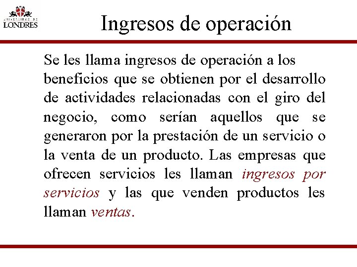 Ingresos de operación Se les llama ingresos de operación a los beneficios que se