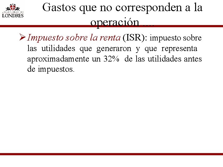 Gastos que no corresponden a la operación. . Ø Impuesto sobre la renta (ISR):