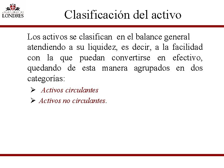 Clasificación del activo Los activos se clasifican en el balance general atendiendo a su