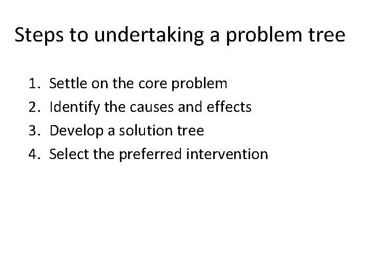 Steps to undertaking a problem tree 1. 2. 3. 4. Settle on the core