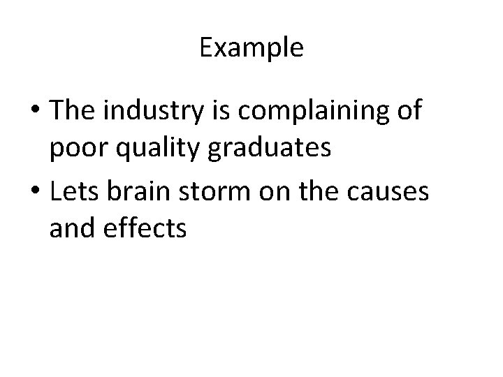 Example • The industry is complaining of poor quality graduates • Lets brain storm