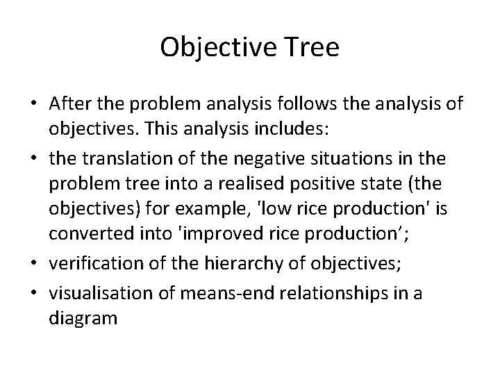 Objective Tree • After the problem analysis follows the analysis of objectives. This analysis
