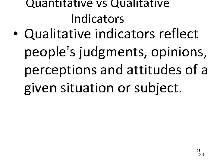 Quantitative vs Qualitative Indicators • Qualitative indicators reflect people's judgments, opinions, perceptions and attitudes