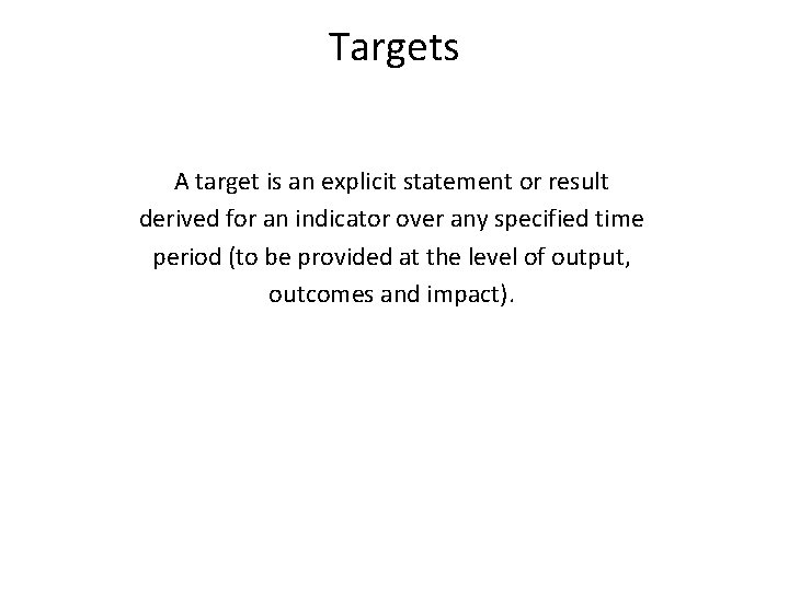 Targets A target is an explicit statement or result derived for an indicator over