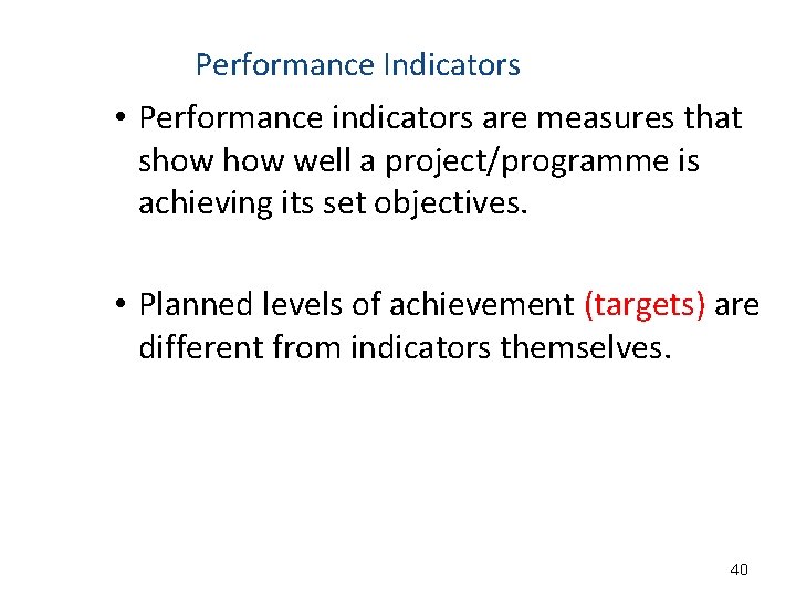 Performance Indicators • Performance indicators are measures that show well a project/programme is achieving