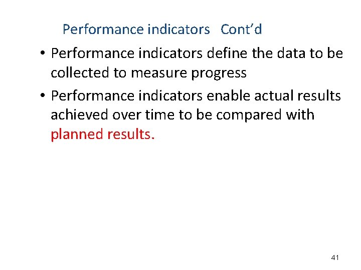 Performance indicators Cont’d • Performance indicators define the data to be collected to measure