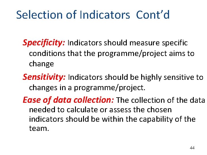 Selection of Indicators Cont’d Specificity: Indicators should measure specific conditions that the programme/project aims