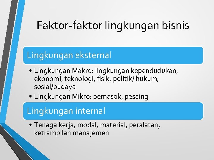 Faktor-faktor lingkungan bisnis Lingkungan eksternal • Lingkungan Makro: lingkungan kependudukan, ekonomi, teknologi, fisik, politik/