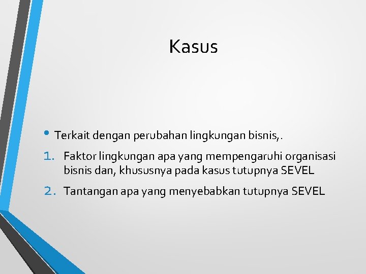 Kasus • Terkait dengan perubahan lingkungan bisnis, . 1. Faktor lingkungan apa yang mempengaruhi