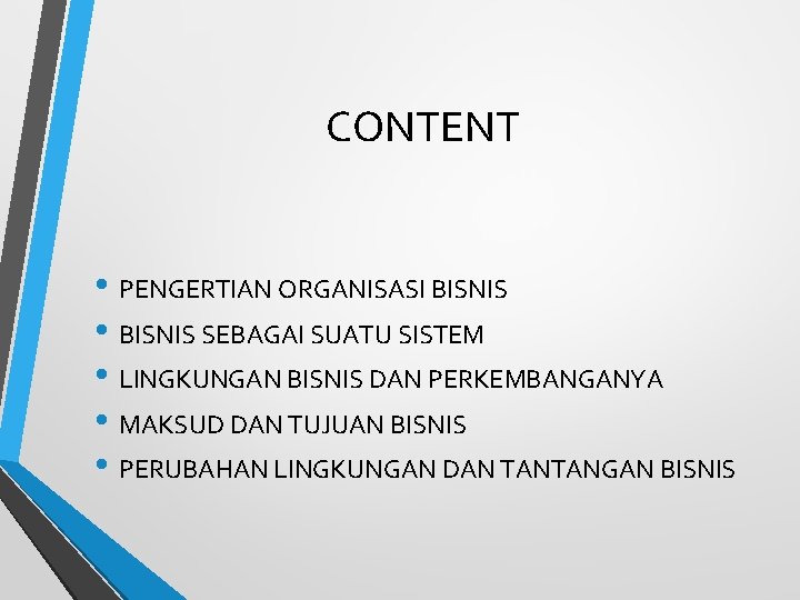 CONTENT • PENGERTIAN ORGANISASI BISNIS • BISNIS SEBAGAI SUATU SISTEM • LINGKUNGAN BISNIS DAN