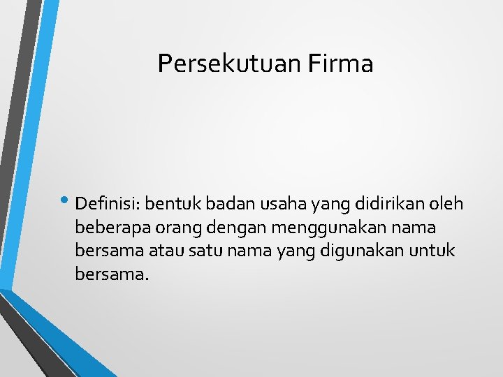 Persekutuan Firma • Definisi: bentuk badan usaha yang didirikan oleh beberapa orang dengan menggunakan