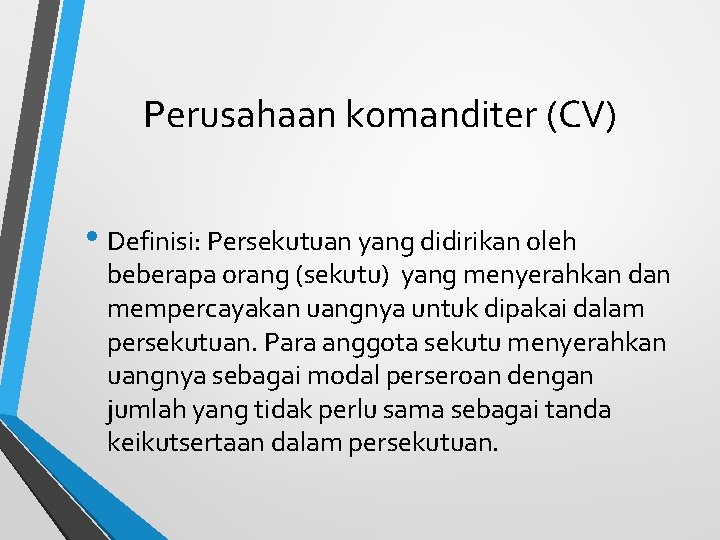 Perusahaan komanditer (CV) • Definisi: Persekutuan yang didirikan oleh beberapa orang (sekutu) yang menyerahkan