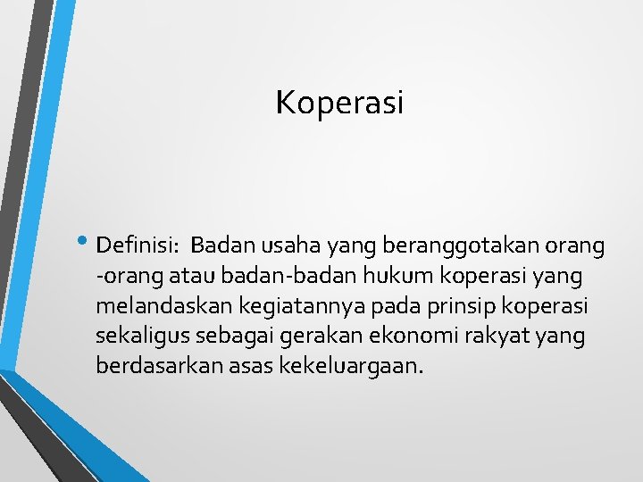 Koperasi • Definisi: Badan usaha yang beranggotakan orang -orang atau badan-badan hukum koperasi yang