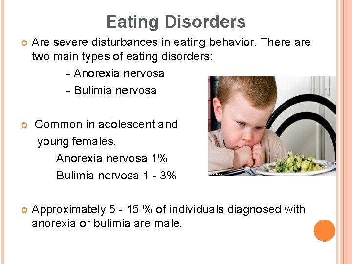 Eating Disorders Are severe disturbances in eating behavior. There are two main types of