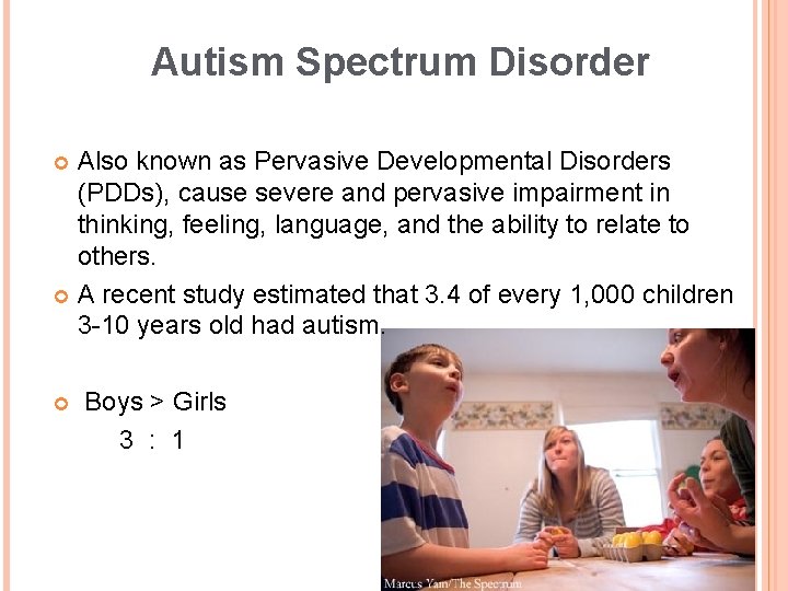 Autism Spectrum Disorder Also known as Pervasive Developmental Disorders (PDDs), cause severe and pervasive