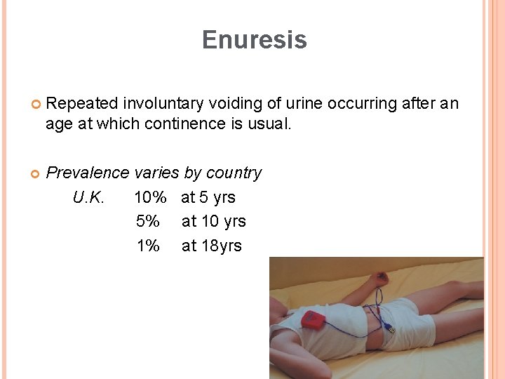 Enuresis Repeated involuntary voiding of urine occurring after an age at which continence is