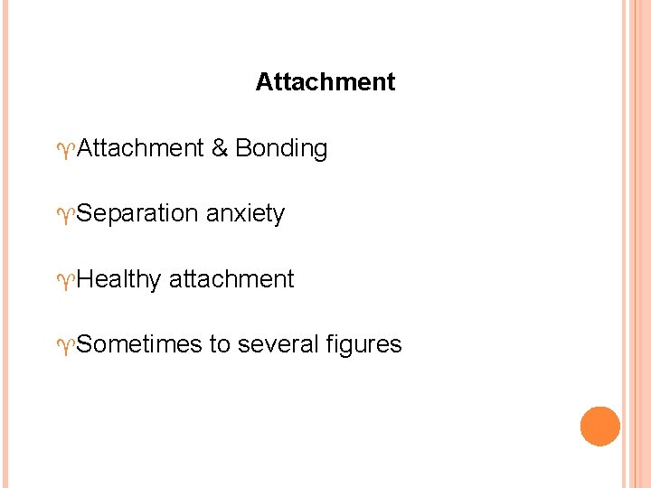 Attachment ^Separation ^Healthy & Bonding anxiety attachment ^Sometimes to several figures 
