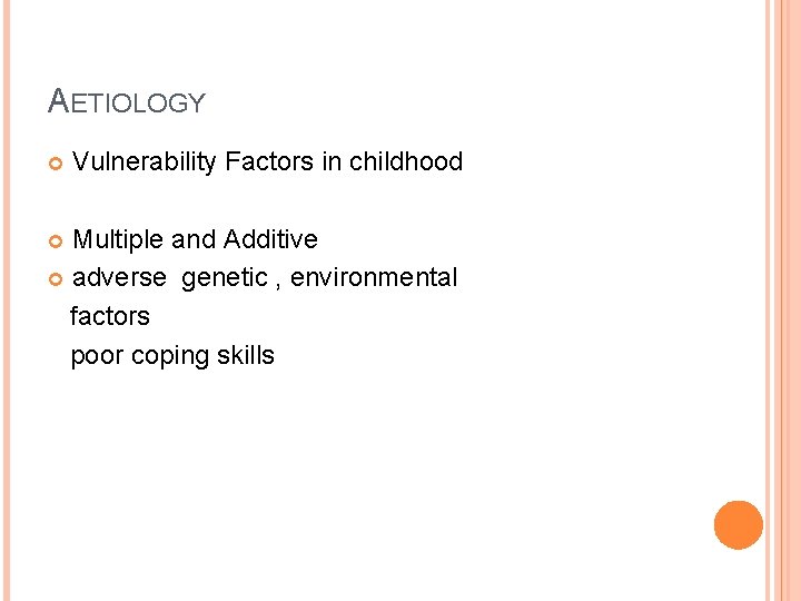 AETIOLOGY Vulnerability Factors in childhood Multiple and Additive adverse genetic , environmental factors poor