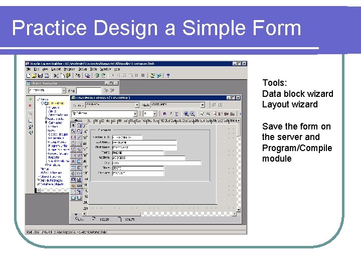 Practice Design a Simple Form Tools: Data block wizard Layout wizard Save the form