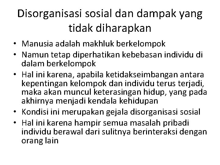 Disorganisasi sosial dan dampak yang tidak diharapkan • Manusia adalah makhluk berkelompok • Namun