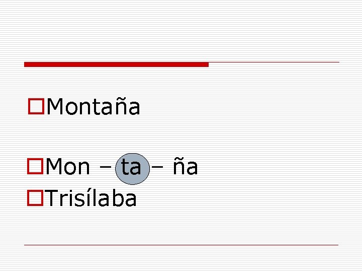 o. Montaña o. Mon – ta – ña o. Trisílaba 