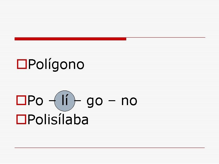 o. Polígono o. Po – lí – go – no o. Polisílaba 