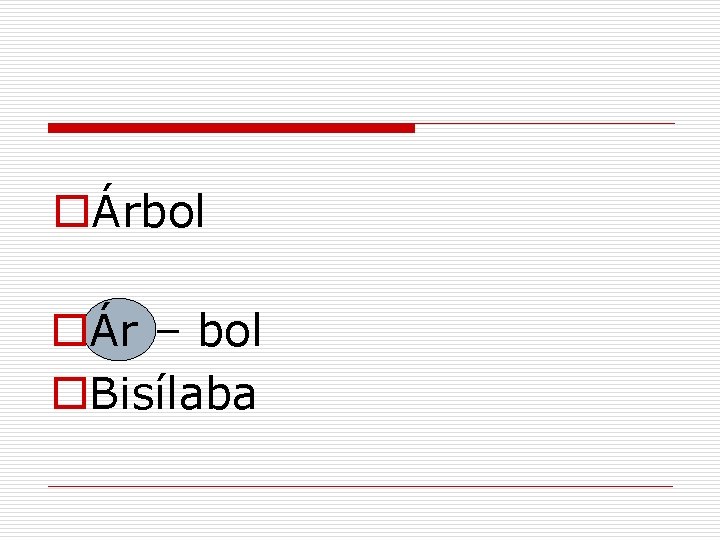 oÁrbol oÁr – bol o. Bisílaba 