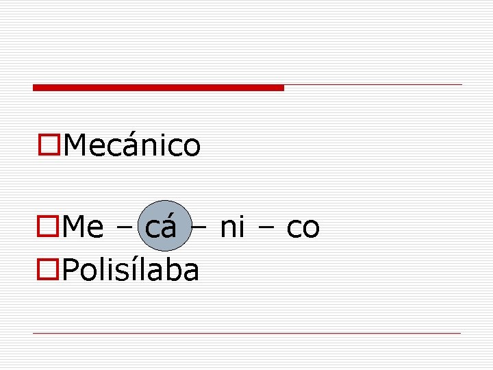 o. Mecánico o. Me – cá – ni – co o. Polisílaba 