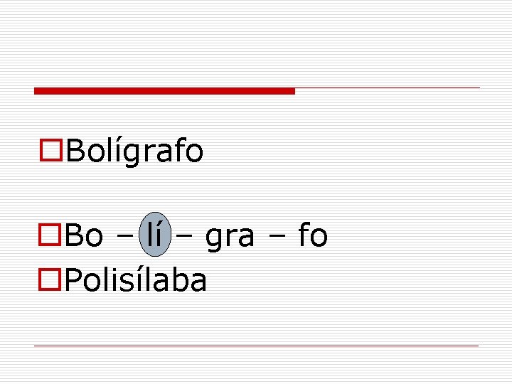 o. Bolígrafo o. Bo – lí – gra – fo o. Polisílaba 