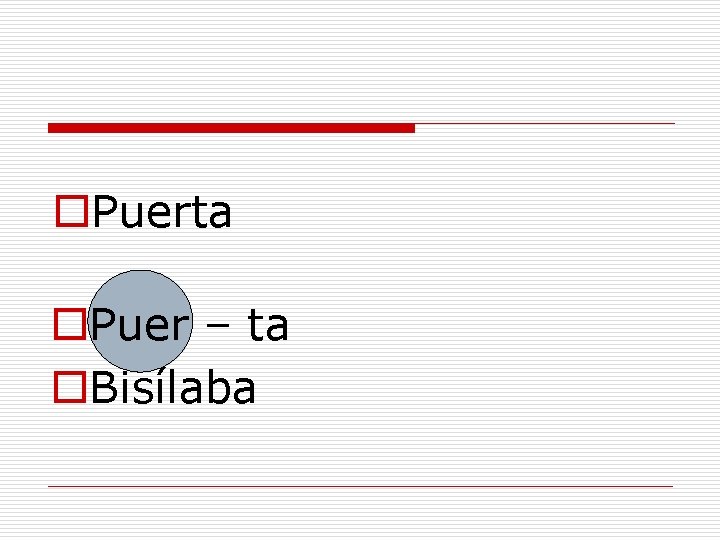 o. Puerta o. Puer – ta o. Bisílaba 