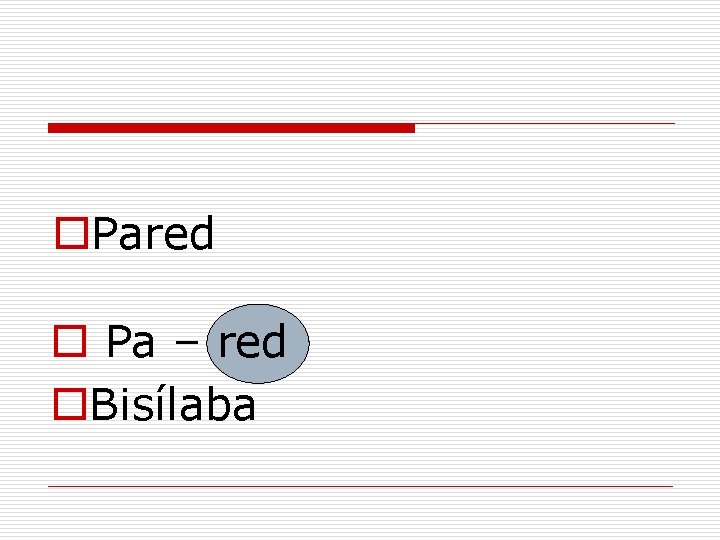 o. Pared o Pa – red o. Bisílaba 