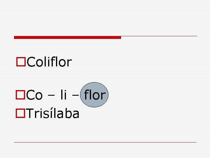 o. Coliflor o. Co – li – flor o. Trisílaba 