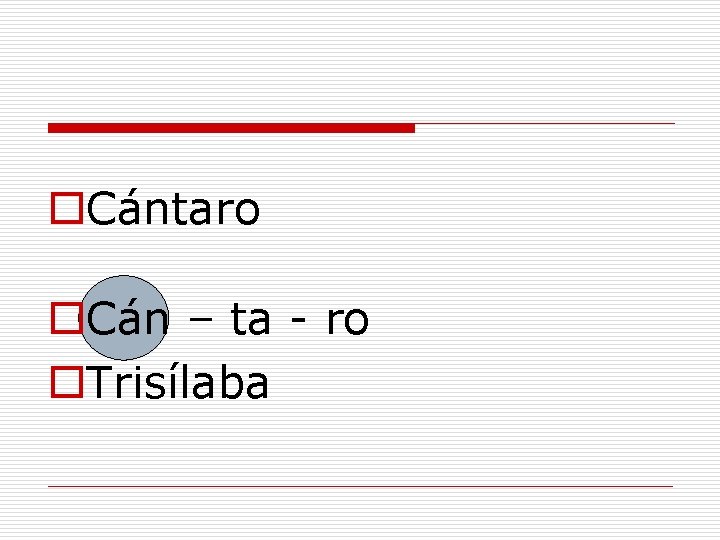 o. Cántaro o. Cán – ta - ro o. Trisílaba 