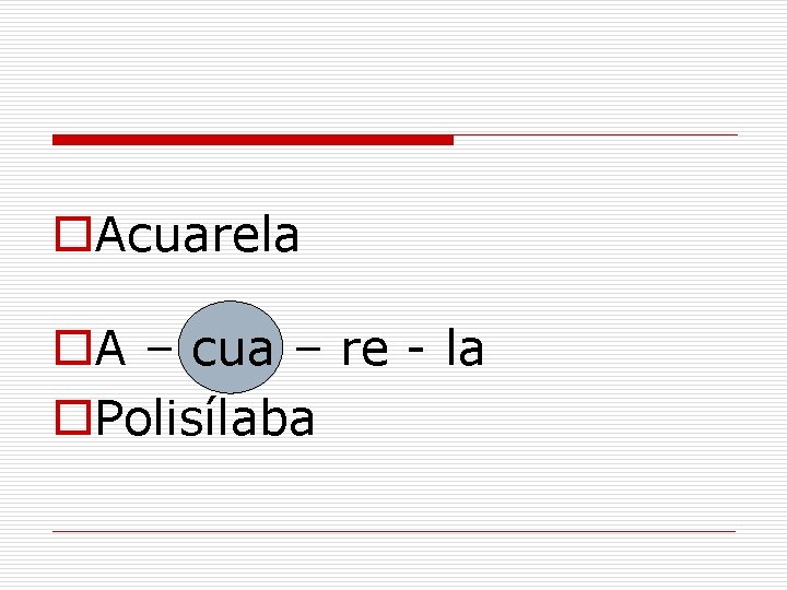 o. Acuarela o. A – cua – re - la o. Polisílaba 